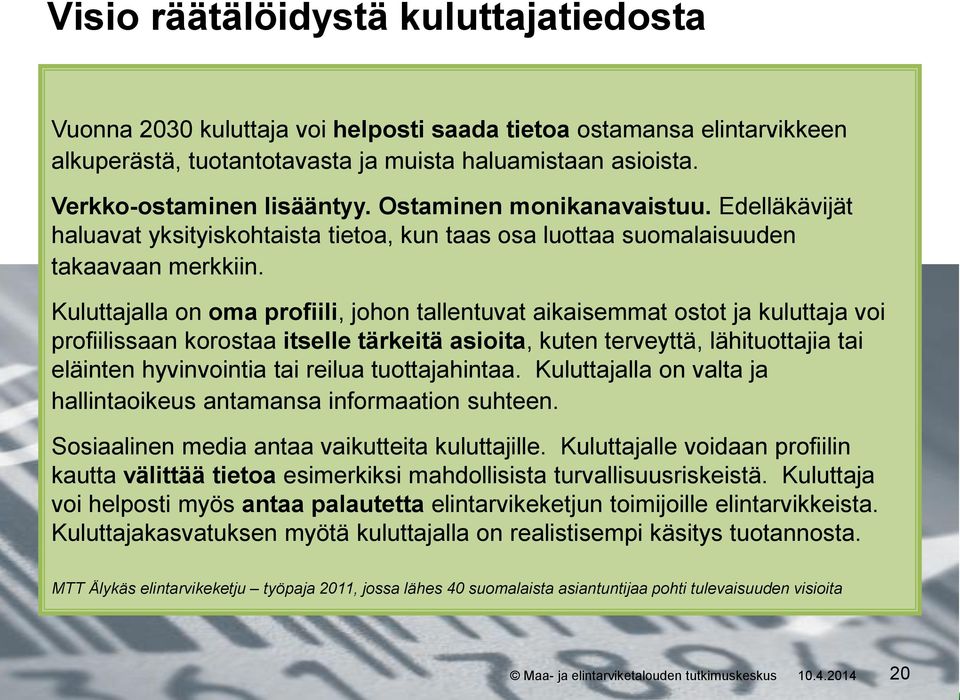 Kuluttajalla on oma profiili, johon tallentuvat aikaisemmat ostot ja kuluttaja voi profiilissaan korostaa itselle tärkeitä asioita, kuten terveyttä, lähituottajia tai eläinten hyvinvointia tai reilua