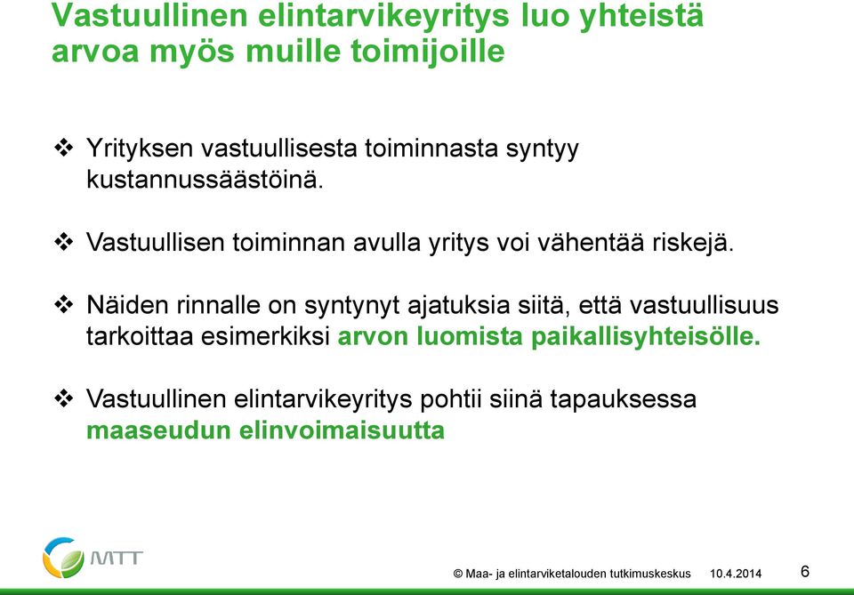 Näiden rinnalle on syntynyt ajatuksia siitä, että vastuullisuus tarkoittaa esimerkiksi arvon luomista