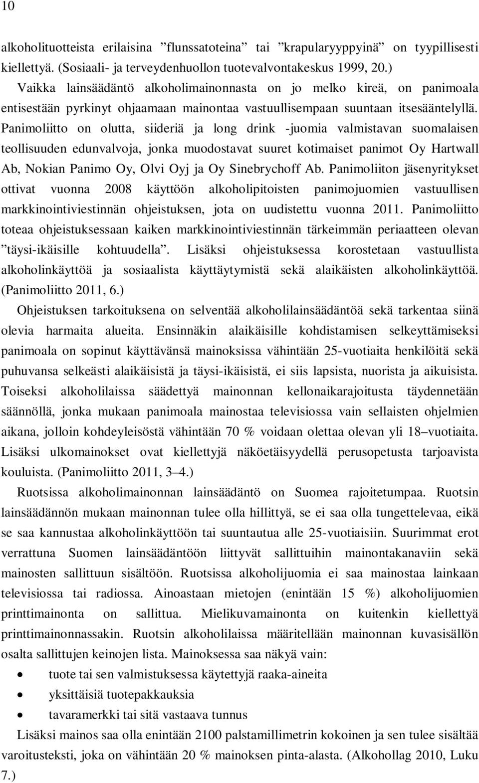 Panimoliitto on olutta, siideriä ja long drink -juomia valmistavan suomalaisen teollisuuden edunvalvoja, jonka muodostavat suuret kotimaiset panimot Oy Hartwall Ab, Nokian Panimo Oy, Olvi Oyj ja Oy