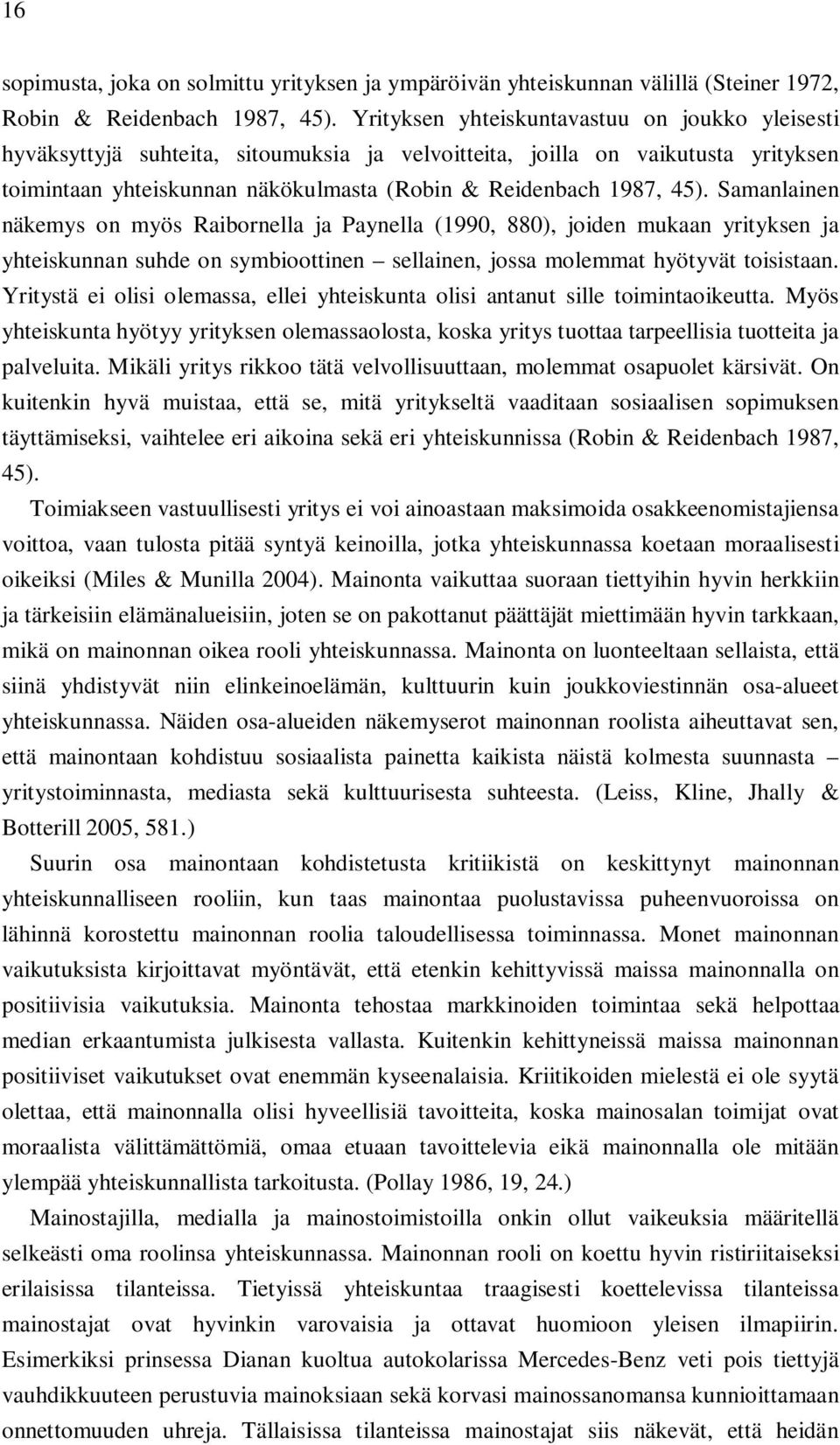 Samanlainen näkemys on myös Raibornella ja Paynella (1990, 880), joiden mukaan yrityksen ja yhteiskunnan suhde on symbioottinen sellainen, jossa molemmat hyötyvät toisistaan.