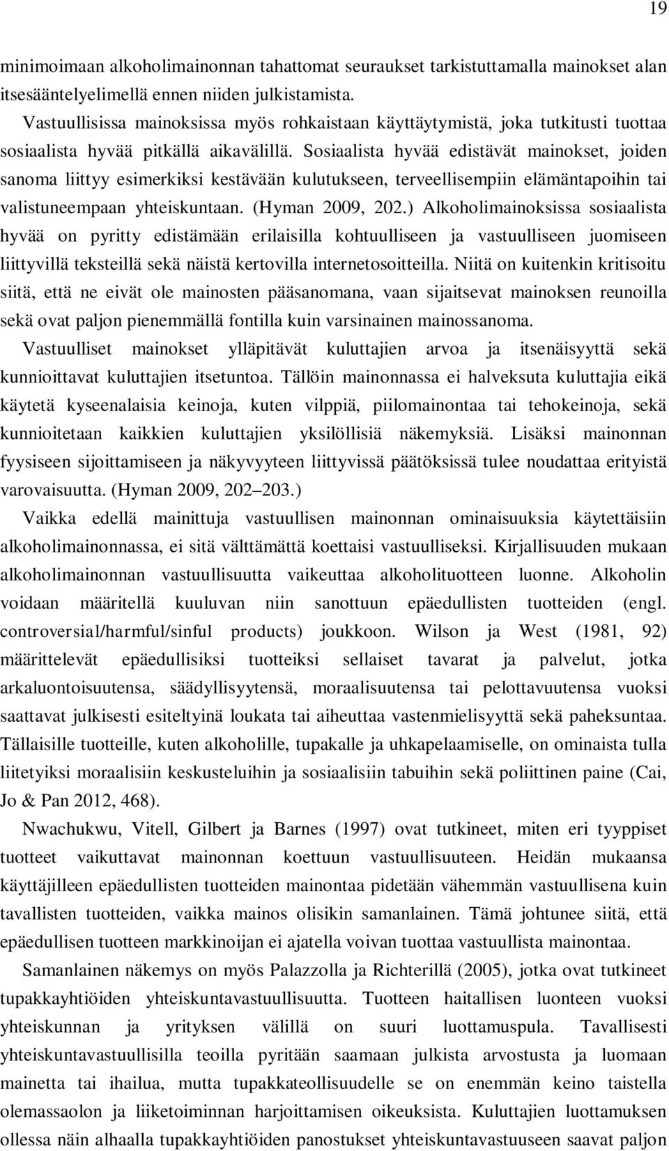 Sosiaalista hyvää edistävät mainokset, joiden sanoma liittyy esimerkiksi kestävään kulutukseen, terveellisempiin elämäntapoihin tai valistuneempaan yhteiskuntaan. (Hyman 2009, 202.