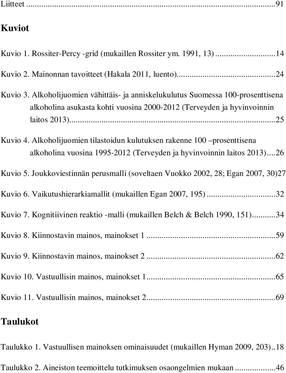 Alkoholijuomien tilastoidun kulutuksen rakenne 100 prosenttisena alkoholina vuosina 1995-2012 (Terveyden ja hyvinvoinnin laitos 2013)... 26 Kuvio 5.