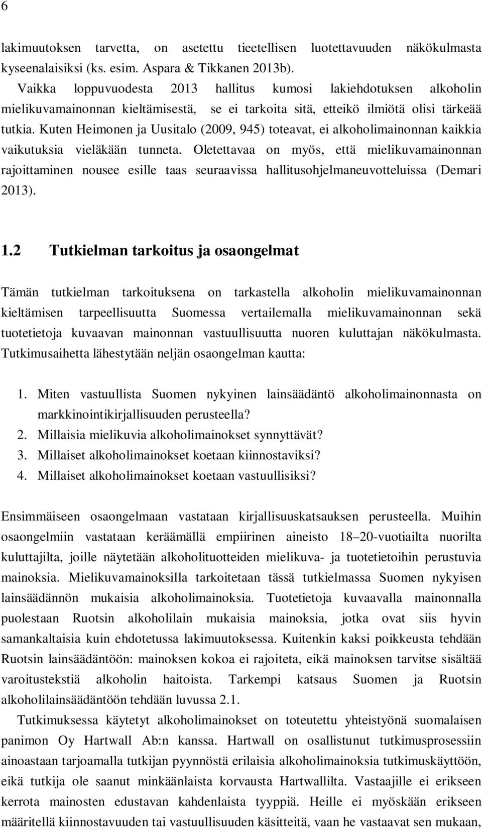 Kuten Heimonen ja Uusitalo (2009, 945) toteavat, ei alkoholimainonnan kaikkia vaikutuksia vieläkään tunneta.