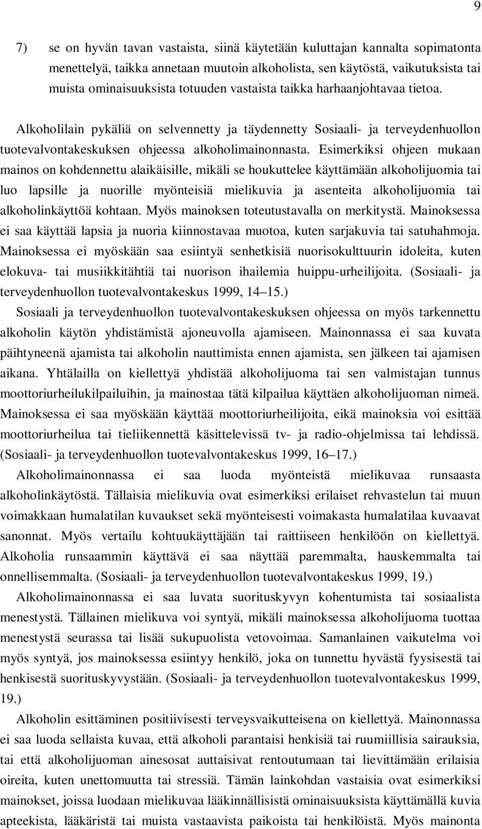 Esimerkiksi ohjeen mukaan mainos on kohdennettu alaikäisille, mikäli se houkuttelee käyttämään alkoholijuomia tai luo lapsille ja nuorille myönteisiä mielikuvia ja asenteita alkoholijuomia tai