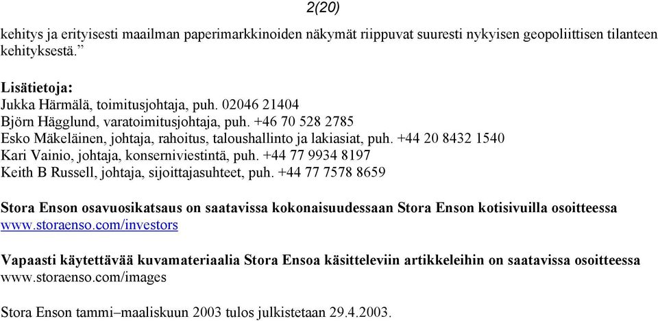 +44 20 8432 1540 Kari Vainio, johtaja, konserniviestintä, puh. +44 77 9934 8197 Keith B Russell, johtaja, sijoittajasuhteet, puh.