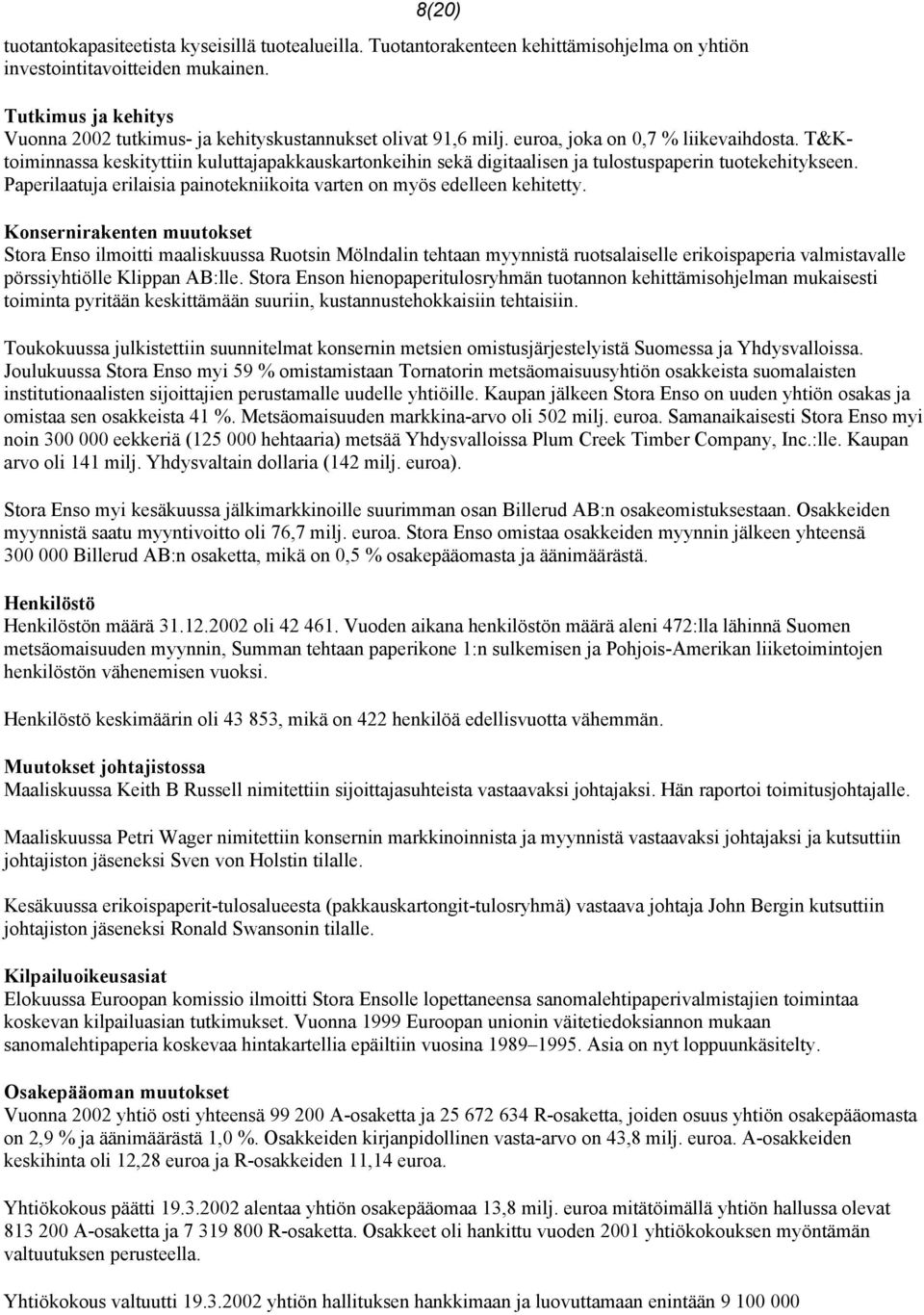 T&Ktoiminnassa keskityttiin kuluttajapakkauskartonkeihin sekä digitaalisen ja tulostuspaperin tuotekehitykseen. Paperilaatuja erilaisia painotekniikoita varten on myös edelleen kehitetty.