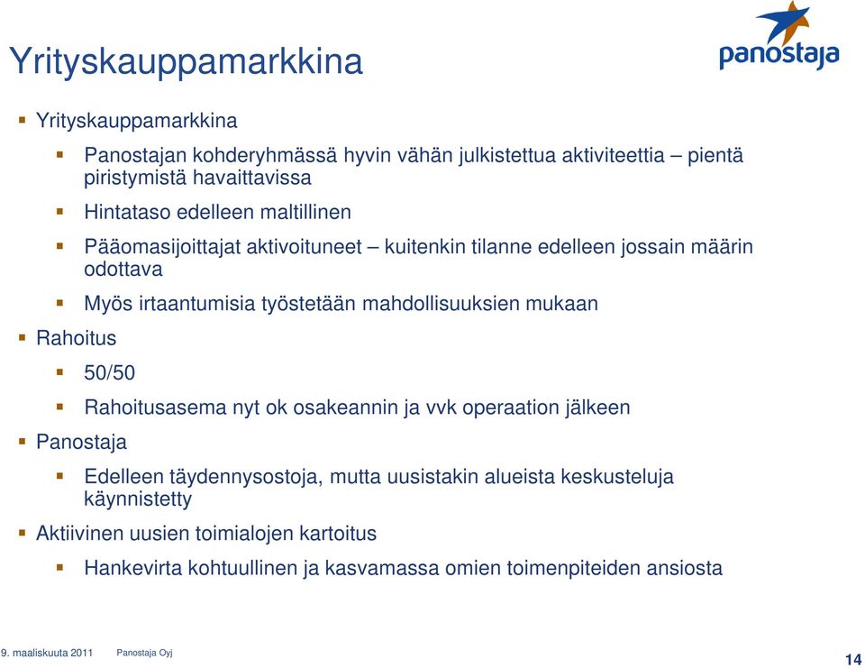 mahdollisuuksien mukaan Rahoitus 50/50 Rahoitusasema nyt ok osakeannin ja vvk operaation jälkeen Panostaja Edelleen täydennysostoja, mutta