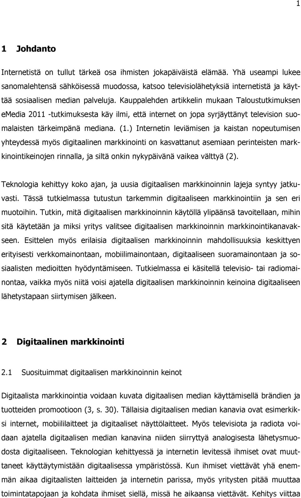 Kauppalehden artikkelin mukaan Taloustutkimuksen emedia 2011 -tutkimuksesta käy ilmi, että internet on jopa syrjäyttänyt television suomalaisten tärkeimpänä mediana. (1.