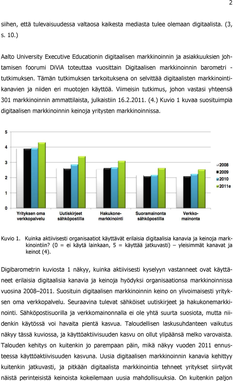 Tämän tutkimuksen tarkoituksena on selvittää digitaalisten markkinointikanavien ja niiden eri muotojen käyttöä.