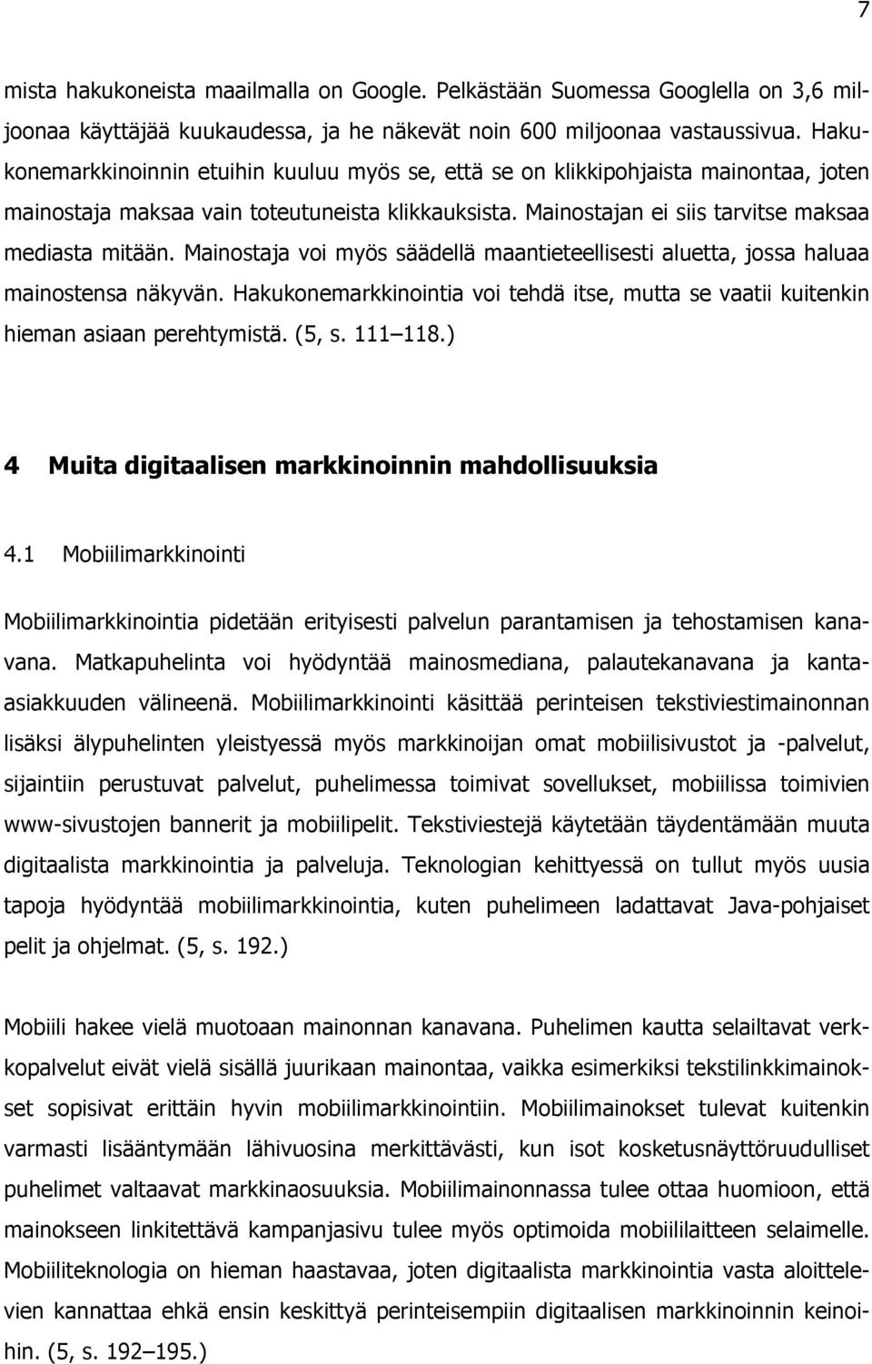 Mainostaja voi myös säädellä maantieteellisesti aluetta, jossa haluaa mainostensa näkyvän. Hakukonemarkkinointia voi tehdä itse, mutta se vaatii kuitenkin hieman asiaan perehtymistä. (5, s. 111 118.