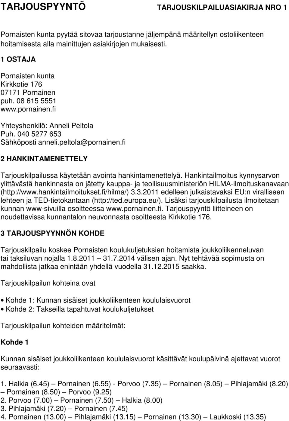 fi 2 HANKINTAMENETTELY Tarjouskilpailussa käytetään avointa hankintamenettelyä.