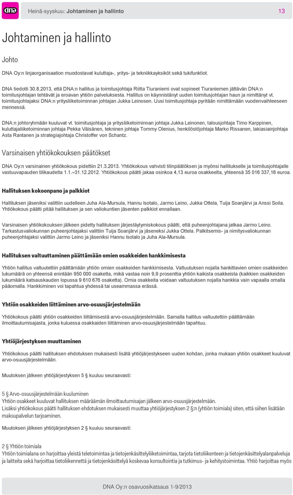 Hallitus on käynnistänyt uuden toimitusjohtajan haun ja nimittänyt vt. toimitusjohtajaksi DNA:n yritysliiketoiminnan johtajan Jukka Leinosen.
