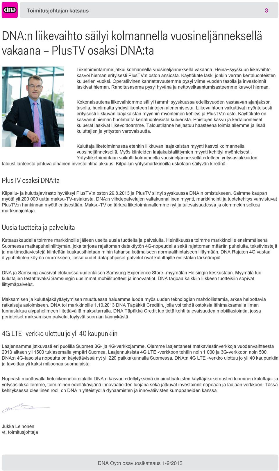 Operatiivinen kannattavuutemme pysyi viime vuoden tasolla ja investoinnit laskivat hieman. Rahoitusasema pysyi hyvänä ja nettovelkaantumisasteemme kasvoi hieman.