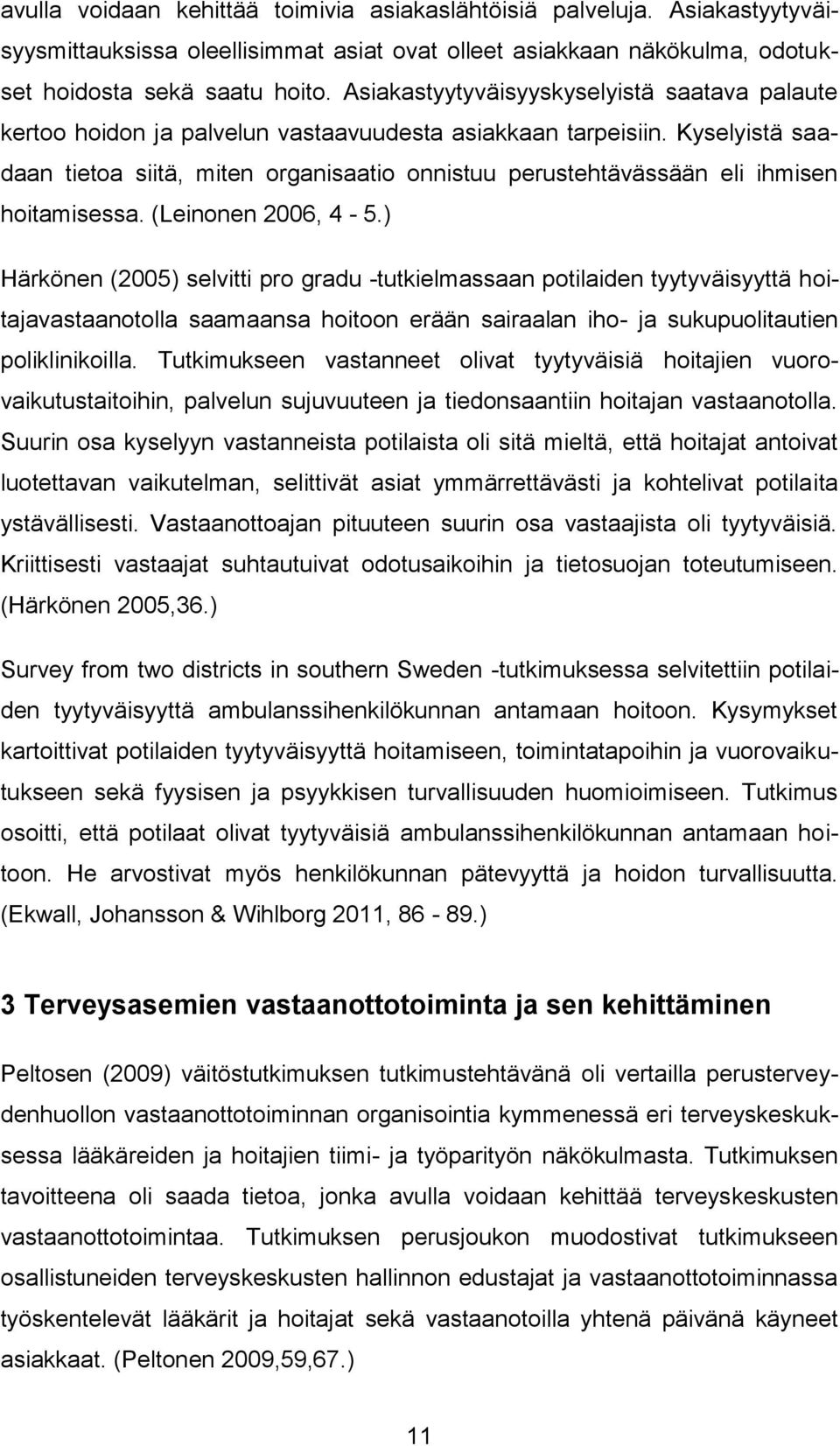 Kyselyistä saadaan tietoa siitä, miten organisaatio onnistuu perustehtävässään eli ihmisen hoitamisessa. (Leinonen 2006, 4-5.