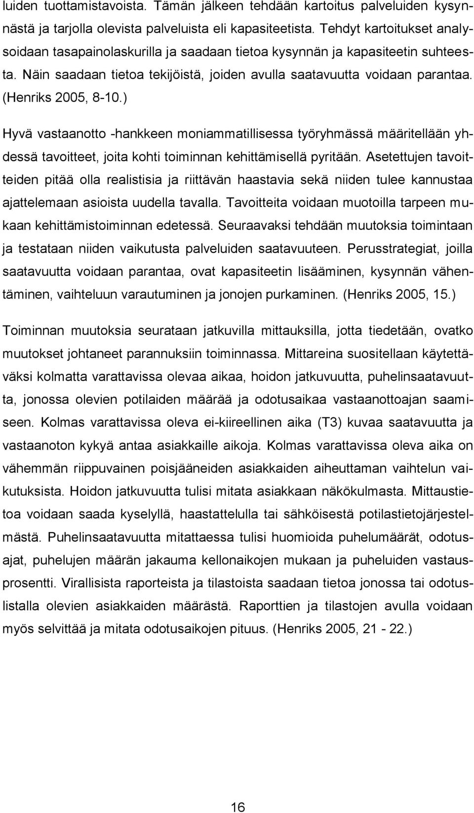 (Henriks 2005, 8-10.) Hyvä vastaanotto -hankkeen moniammatillisessa työryhmässä määritellään yhdessä tavoitteet, joita kohti toiminnan kehittämisellä pyritään.