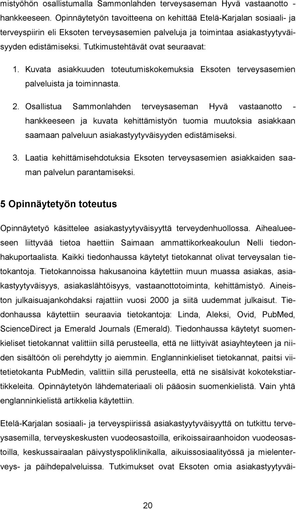 Tutkimustehtävät ovat seuraavat: 1. Kuvata asiakkuuden toteutumiskokemuksia Eksoten terveysasemien palveluista ja toiminnasta. 2.