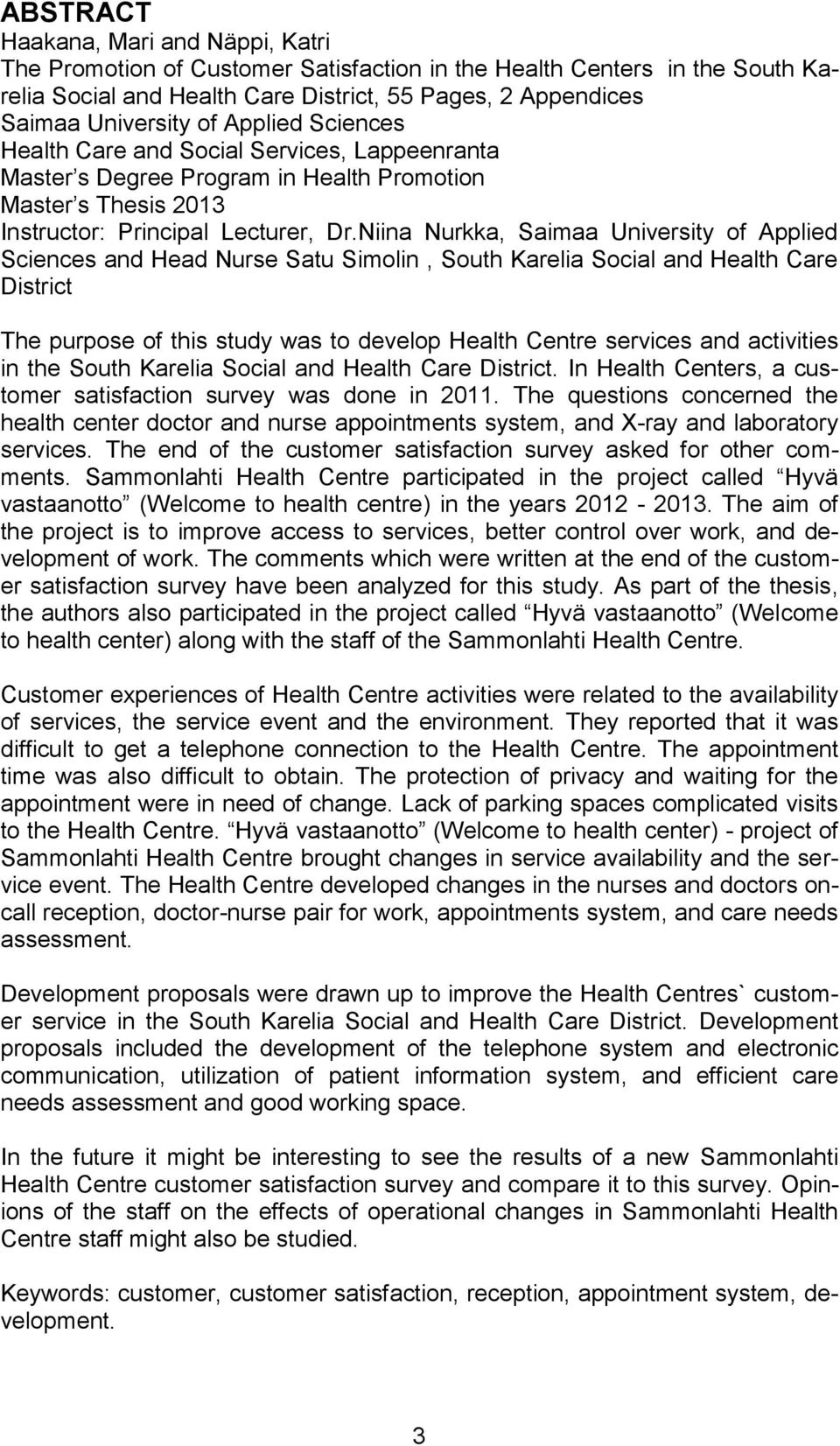 Niina Nurkka, Saimaa University of Applied Sciences and Head Nurse Satu Simolin, South Karelia Social and Health Care District The purpose of this study was to develop Health Centre services and