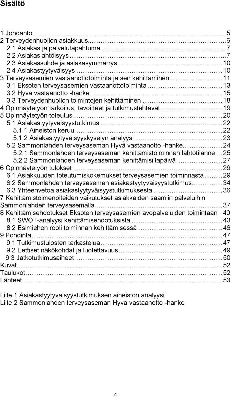 3 Terveydenhuollon toimintojen kehittäminen... 18 4 Opinnäytetyön tarkoitus, tavoitteet ja tutkimustehtävät... 19 5 Opinnäytetyön toteutus... 20 5.1 Asiakastyytyväisyystutkimus... 22 5.1.1 Aineiston keruu.