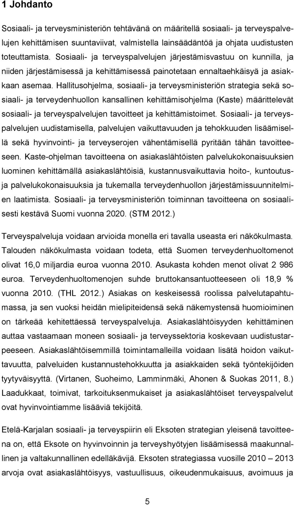 Hallitusohjelma, sosiaali- ja terveysministeriön strategia sekä sosiaali- ja terveydenhuollon kansallinen kehittämisohjelma (Kaste) määrittelevät sosiaali- ja terveyspalvelujen tavoitteet ja