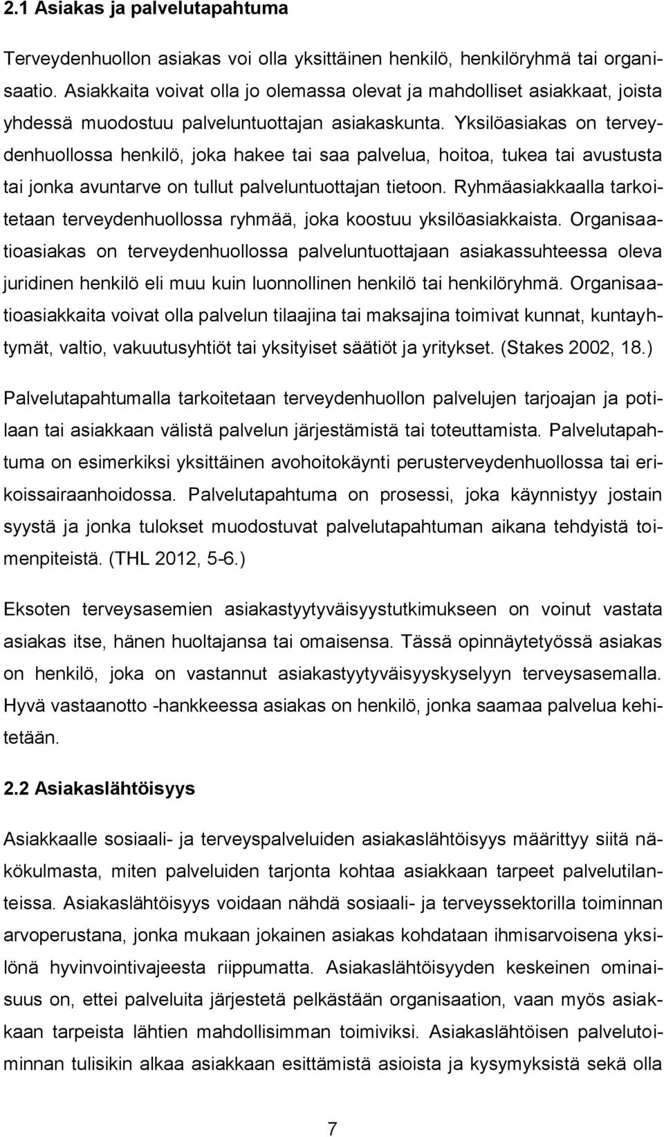 Yksilöasiakas on terveydenhuollossa henkilö, joka hakee tai saa palvelua, hoitoa, tukea tai avustusta tai jonka avuntarve on tullut palveluntuottajan tietoon.