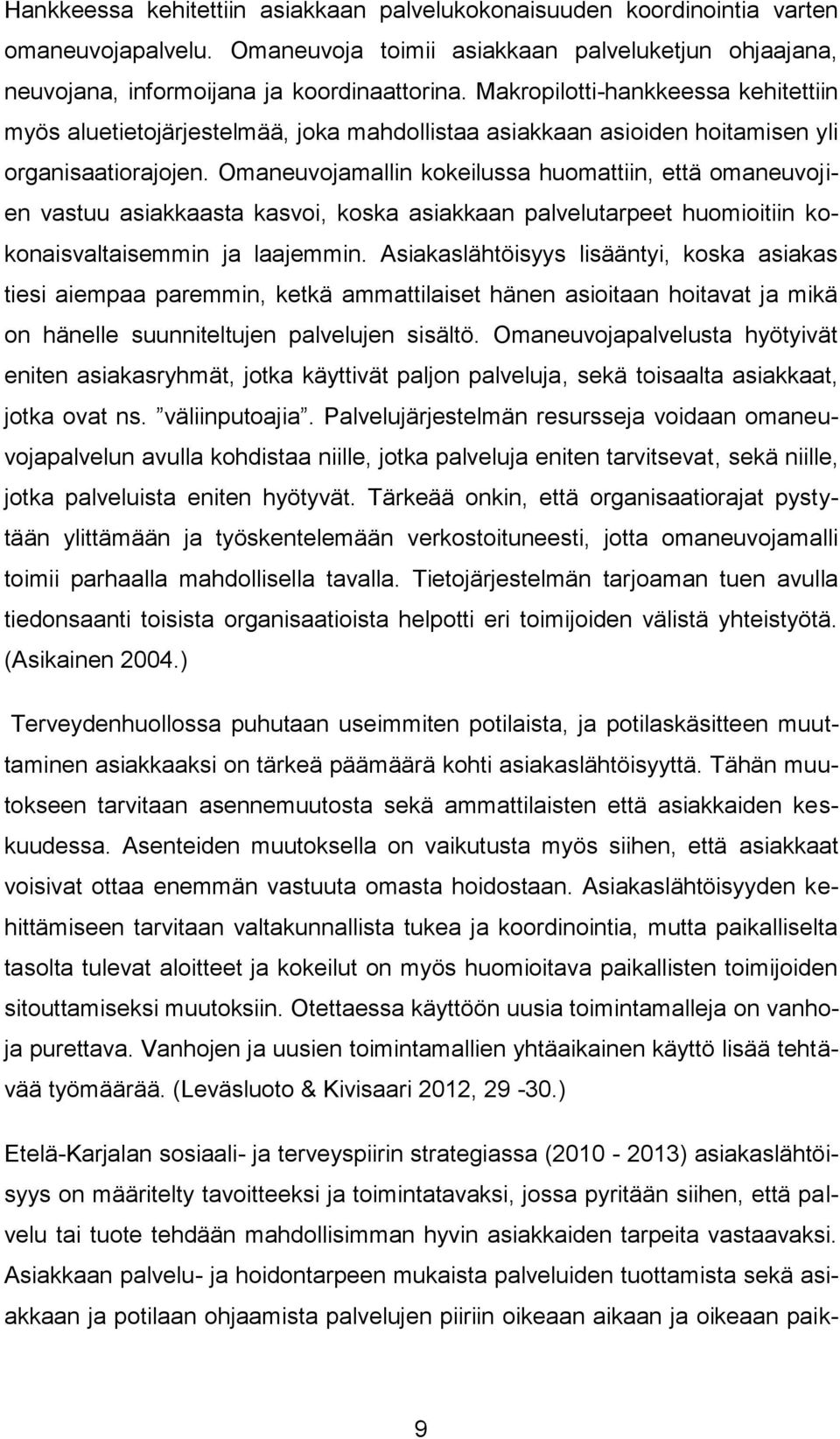 Omaneuvojamallin kokeilussa huomattiin, että omaneuvojien vastuu asiakkaasta kasvoi, koska asiakkaan palvelutarpeet huomioitiin kokonaisvaltaisemmin ja laajemmin.