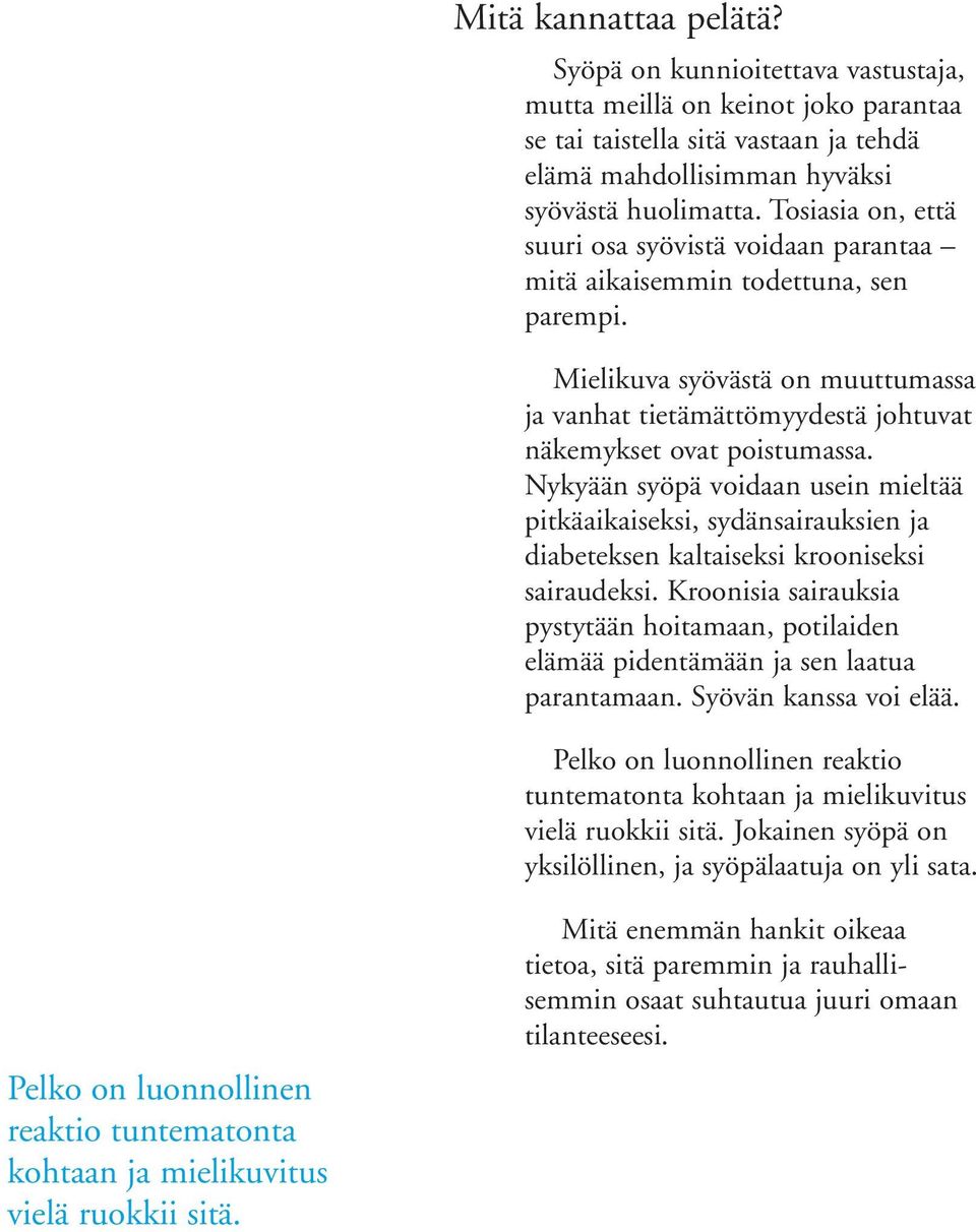 Nykyään syöpä voidaan usein mieltää pitkäaikaiseksi, sydänsairauksien ja diabeteksen kaltaiseksi krooniseksi sairaudeksi.