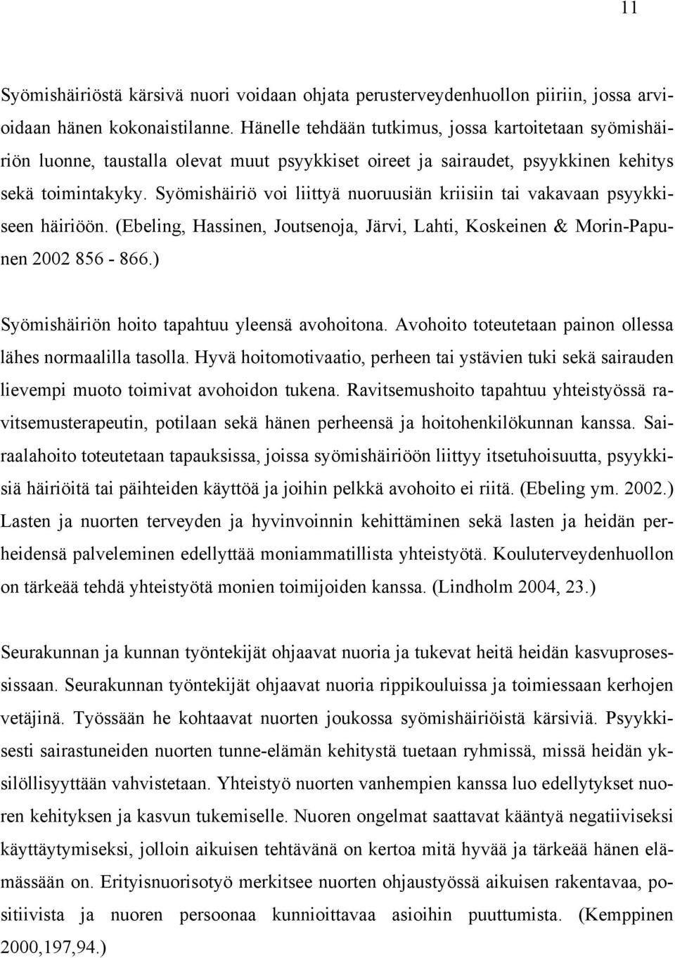 Syömishäiriö voi liittyä nuoruusiän kriisiin tai vakavaan psyykkiseen häiriöön. (Ebeling, Hassinen, Joutsenoja, Järvi, Lahti, Koskeinen & Morin-Papunen 2002 856-866.