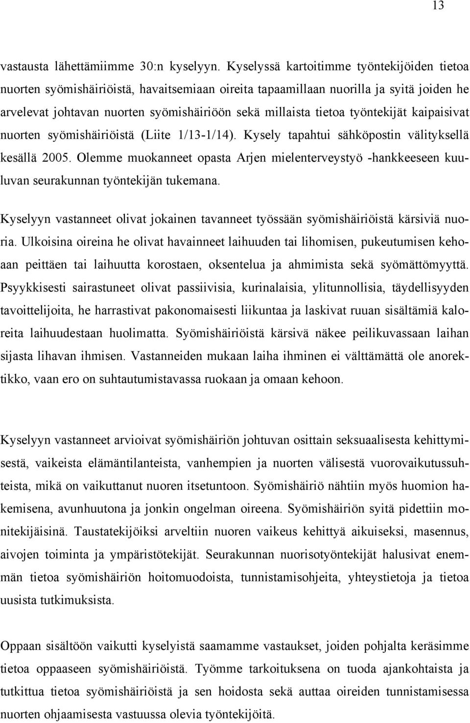 työntekijät kaipaisivat nuorten syömishäiriöistä (Liite 1/13-1/14). Kysely tapahtui sähköpostin välityksellä kesällä 2005.