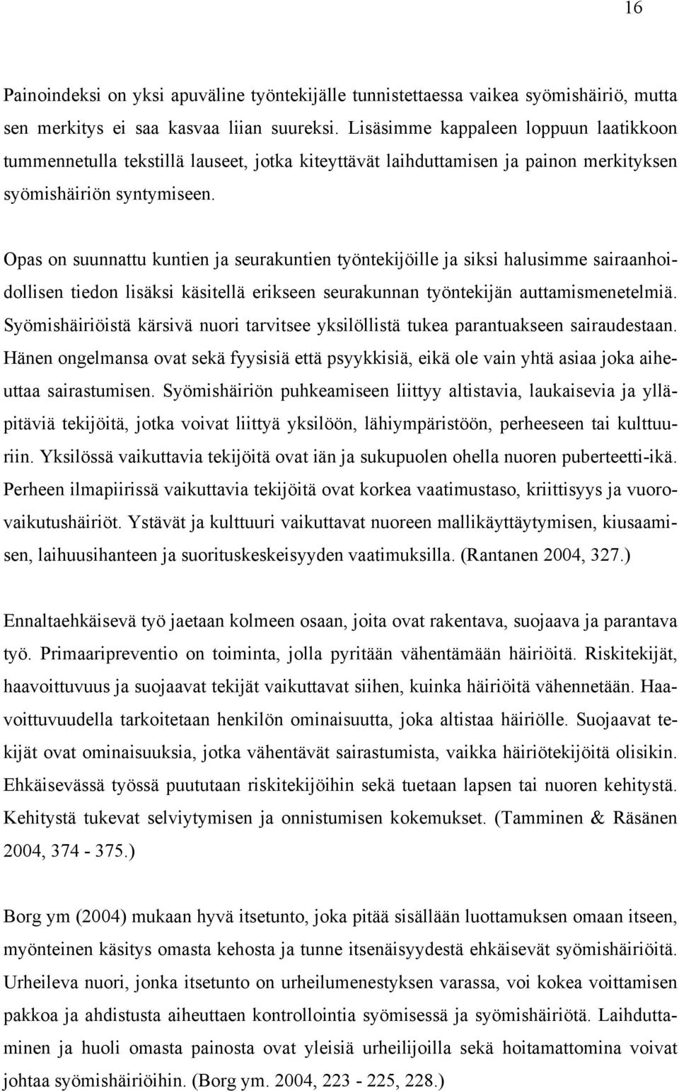 Opas on suunnattu kuntien ja seurakuntien työntekijöille ja siksi halusimme sairaanhoidollisen tiedon lisäksi käsitellä erikseen seurakunnan työntekijän auttamismenetelmiä.