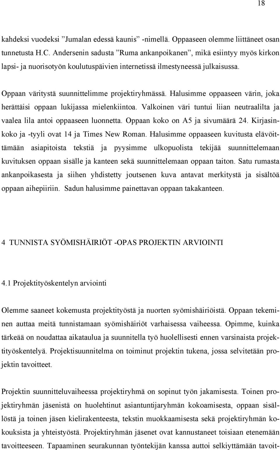 Halusimme oppaaseen värin, joka herättäisi oppaan lukijassa mielenkiintoa. Valkoinen väri tuntui liian neutraalilta ja vaalea lila antoi oppaaseen luonnetta. Oppaan koko on A5 ja sivumäärä 24.