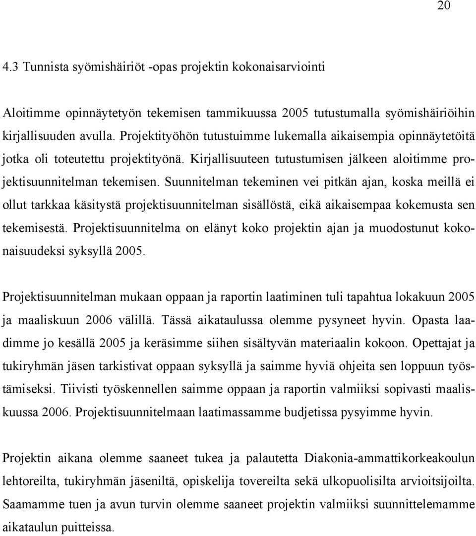 Suunnitelman tekeminen vei pitkän ajan, koska meillä ei ollut tarkkaa käsitystä projektisuunnitelman sisällöstä, eikä aikaisempaa kokemusta sen tekemisestä.