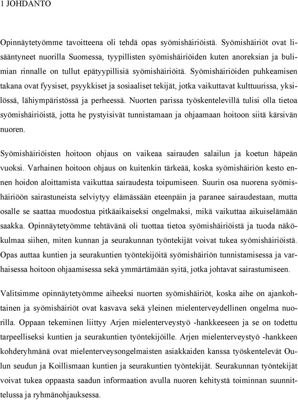 Syömishäiriöiden puhkeamisen takana ovat fyysiset, psyykkiset ja sosiaaliset tekijät, jotka vaikuttavat kulttuurissa, yksilössä, lähiympäristössä ja perheessä.