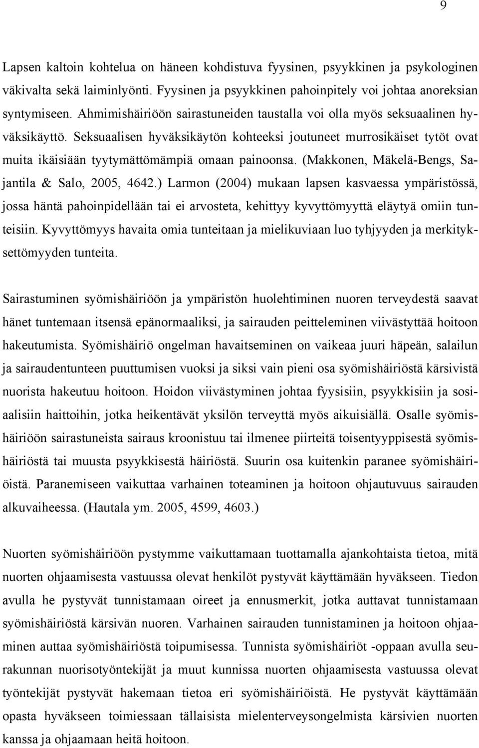 Seksuaalisen hyväksikäytön kohteeksi joutuneet murrosikäiset tytöt ovat muita ikäisiään tyytymättömämpiä omaan painoonsa. (Makkonen, Mäkelä-Bengs, Sajantila & Salo, 2005, 4642.