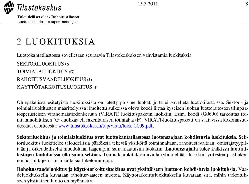 Sektori- ja toimialaluokitusten määrittelyissä ilmoitettu sulkeissa oleva koodi liittää kyseisen luokan luottolaitosten tilinpäätösperusteisen viranomaistiedonkeruun (VIRATI) luokituspaketin luokkiin.