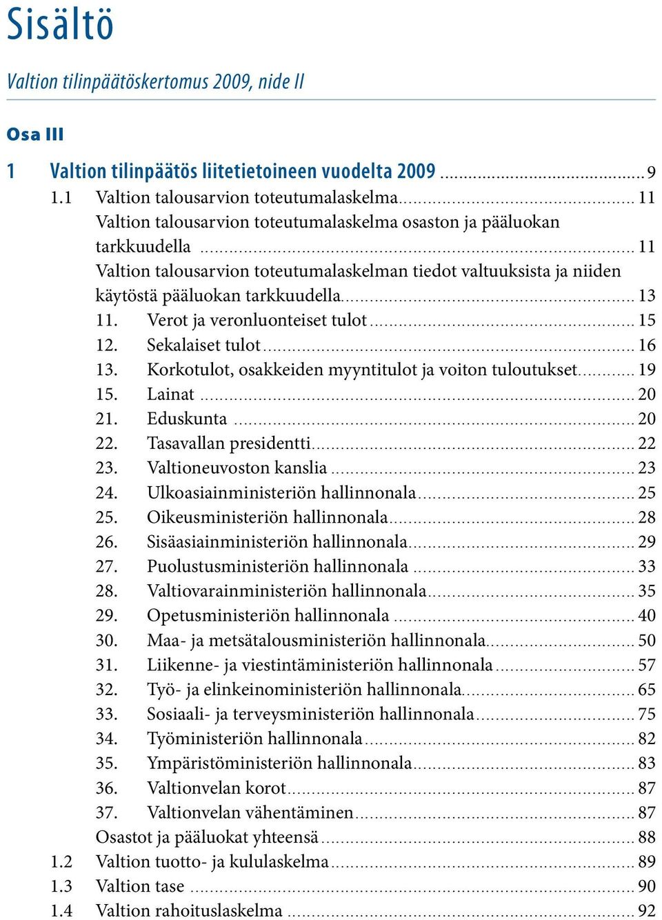 Verot ja veronluonteiset tulot... 15 12. Sekalaiset tulot... 16 13. Korkotulot, osakkeiden myyntitulot ja voiton tuloutukset... 19 15. Lainat... 20 21. Eduskunta... 20 22. Tasavallan presidentti.