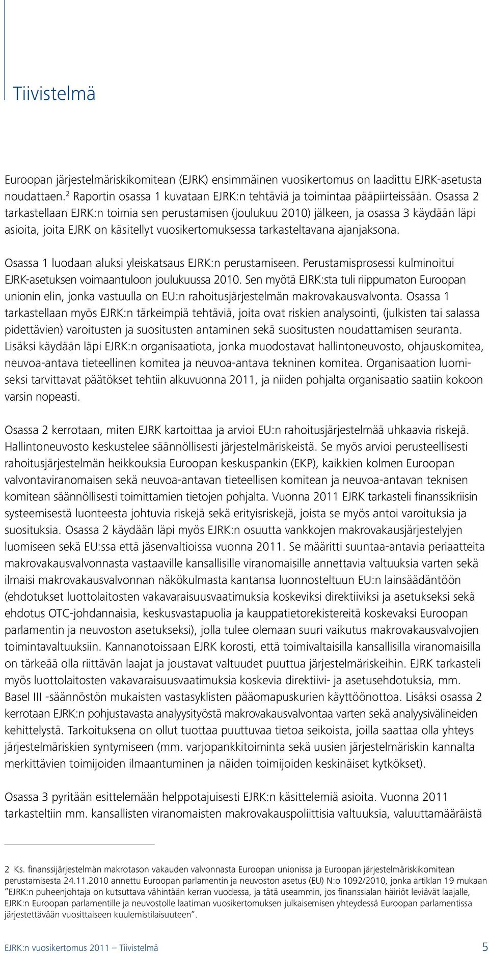 Osassa 1 luodaan aluksi yleiskatsaus EJRK:n perustamiseen. Perustamisprosessi kulminoitui EJRK-asetuksen voimaantuloon joulukuussa 2010.