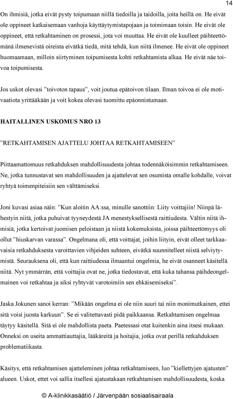 He eivät ole oppineet huomaamaan, milloin siirtyminen toipumisesta kohti retkahtamista alkaa. He eivät näe toivoa toipumisesta. Jos uskot olevasi toivoton tapaus, voit joutua epätoivon tilaan.