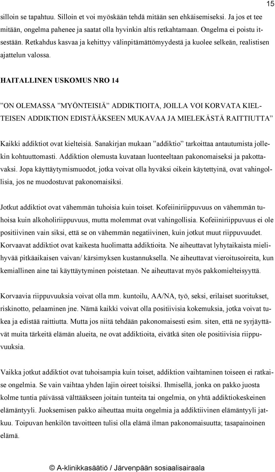 HAITALLINEN USKOMUS NRO 14 ON OLEMASSA MYÖNTEISIÄ ADDIKTIOITA, JOILLA VOI KORVATA KIEL- TEISEN ADDIKTION EDISTÄÄKSEEN MUKAVAA JA MIELEKÄSTÄ RAITTIUTTA Kaikki addiktiot ovat kielteisiä.