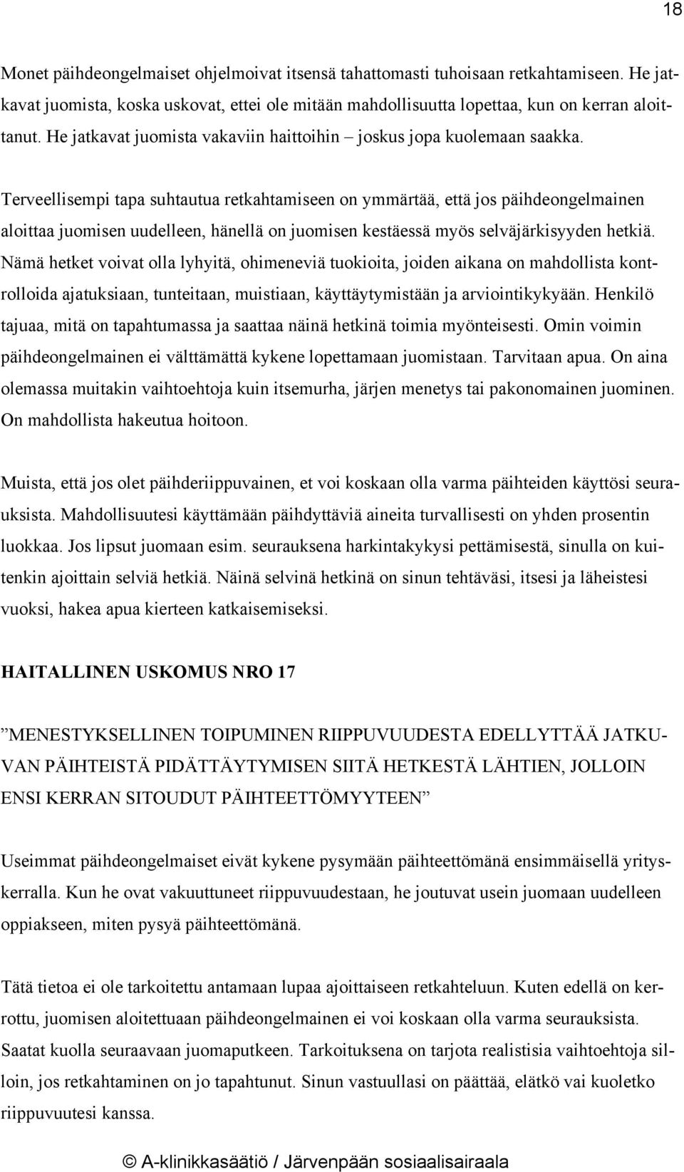 Terveellisempi tapa suhtautua retkahtamiseen on ymmärtää, että jos päihdeongelmainen aloittaa juomisen uudelleen, hänellä on juomisen kestäessä myös selväjärkisyyden hetkiä.