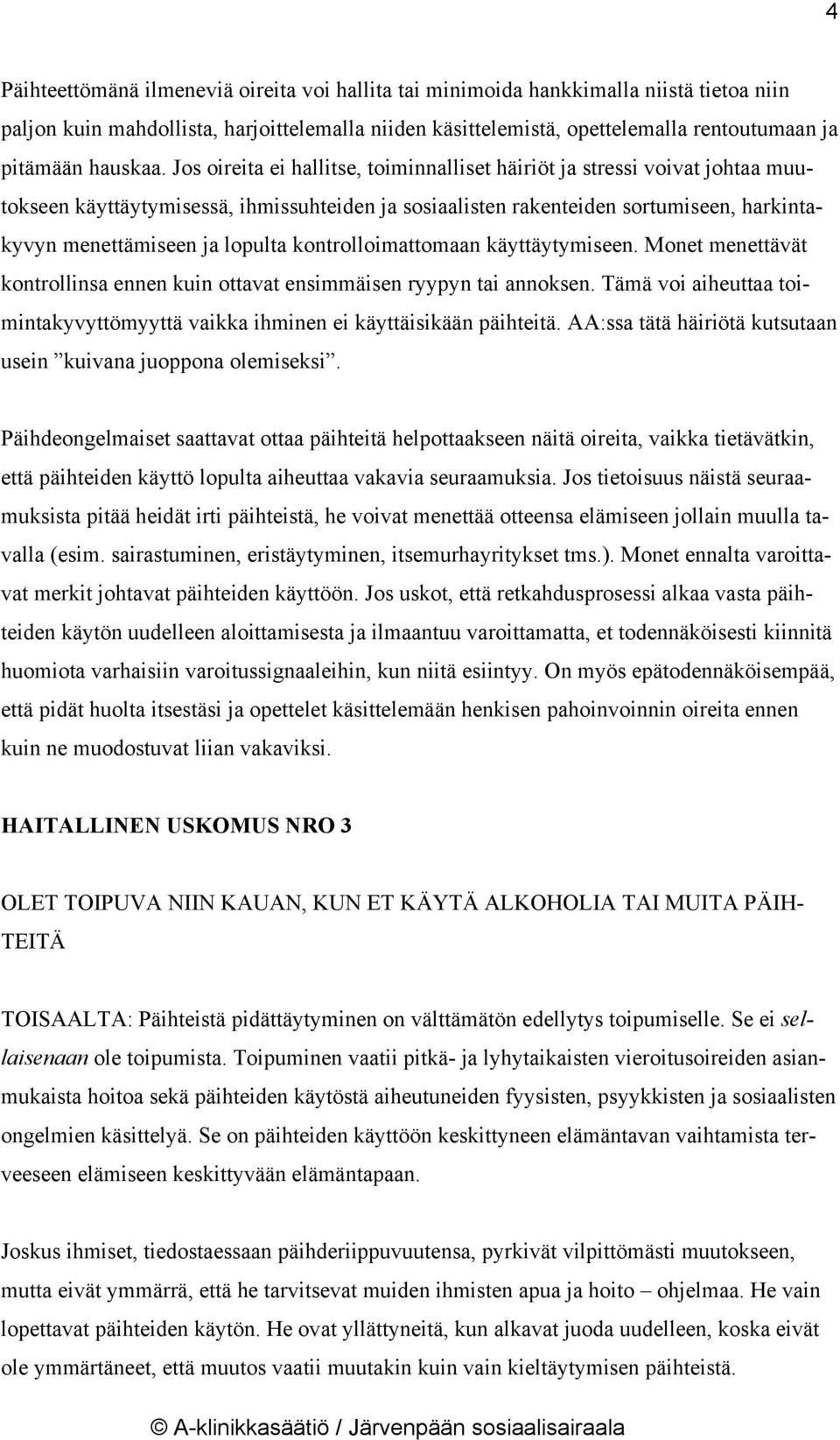 Jos oireita ei hallitse, toiminnalliset häiriöt ja stressi voivat johtaa muutokseen käyttäytymisessä, ihmissuhteiden ja sosiaalisten rakenteiden sortumiseen, harkintakyvyn menettämiseen ja lopulta