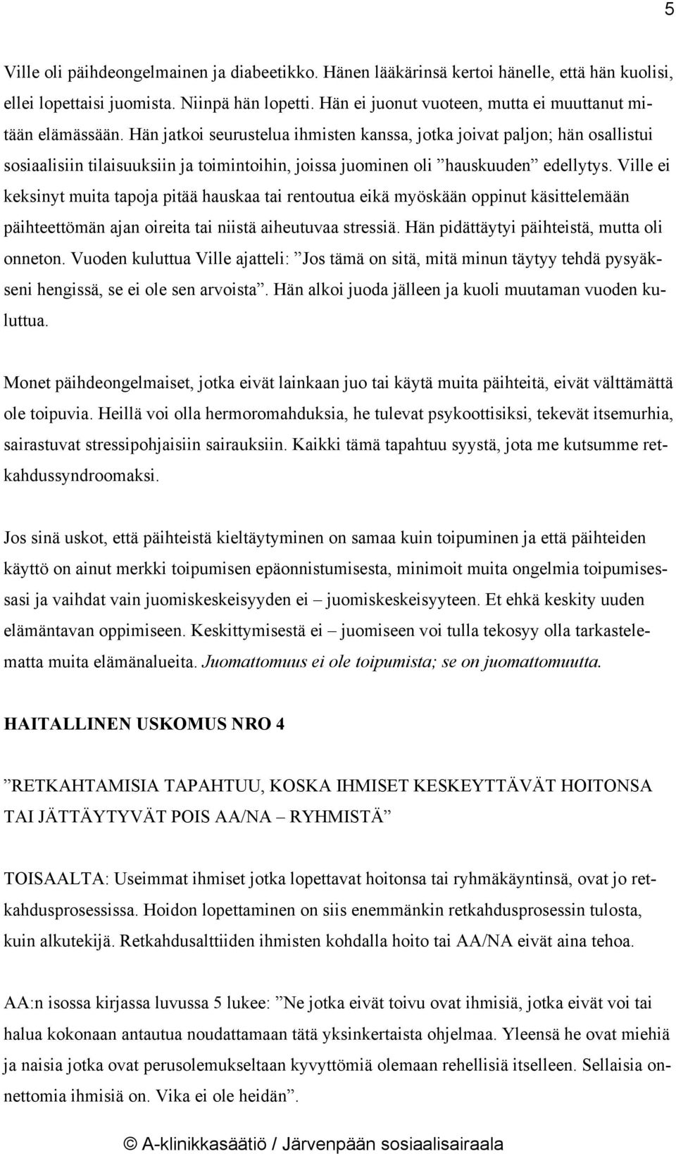 Hän jatkoi seurustelua ihmisten kanssa, jotka joivat paljon; hän osallistui sosiaalisiin tilaisuuksiin ja toimintoihin, joissa juominen oli hauskuuden edellytys.