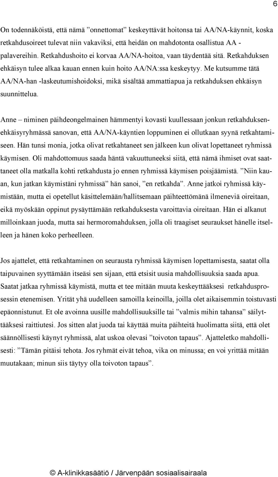 Me kutsumme tätä AA/NA-han -laskeutumishoidoksi, mikä sisältää ammattiapua ja retkahduksen ehkäisyn suunnittelua.