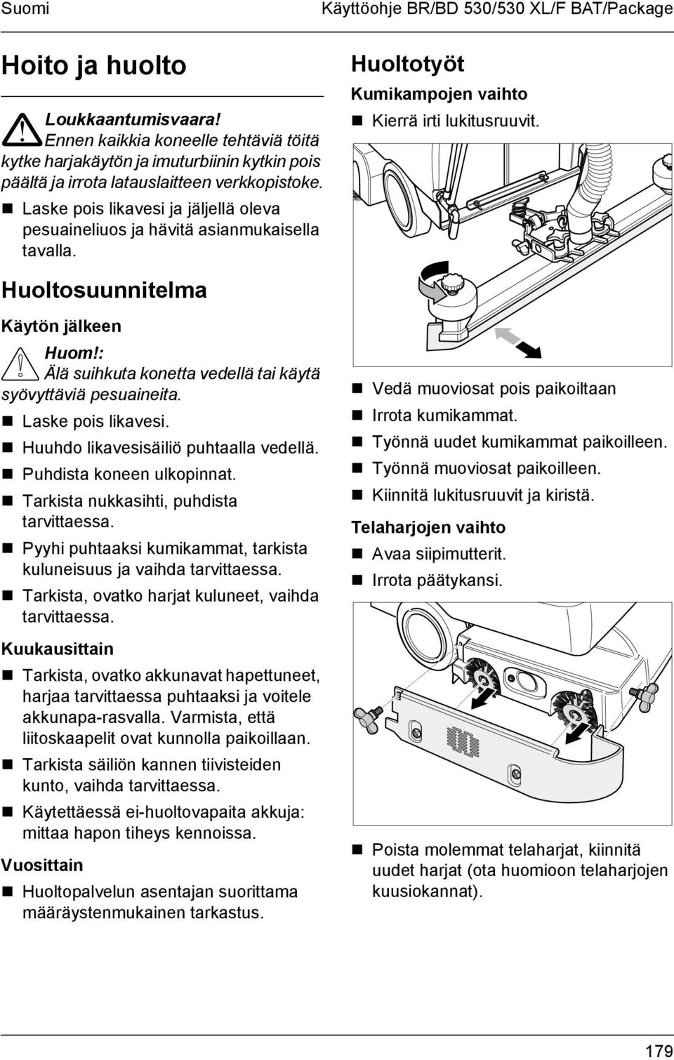 ! Laske pois likavesi ja jäljellä oleva pesuaineliuos ja hävitä asianmukaisella tavalla. Huoltotyöt Kumikampojen vaihto! Kierrä irti lukitusruuvit.