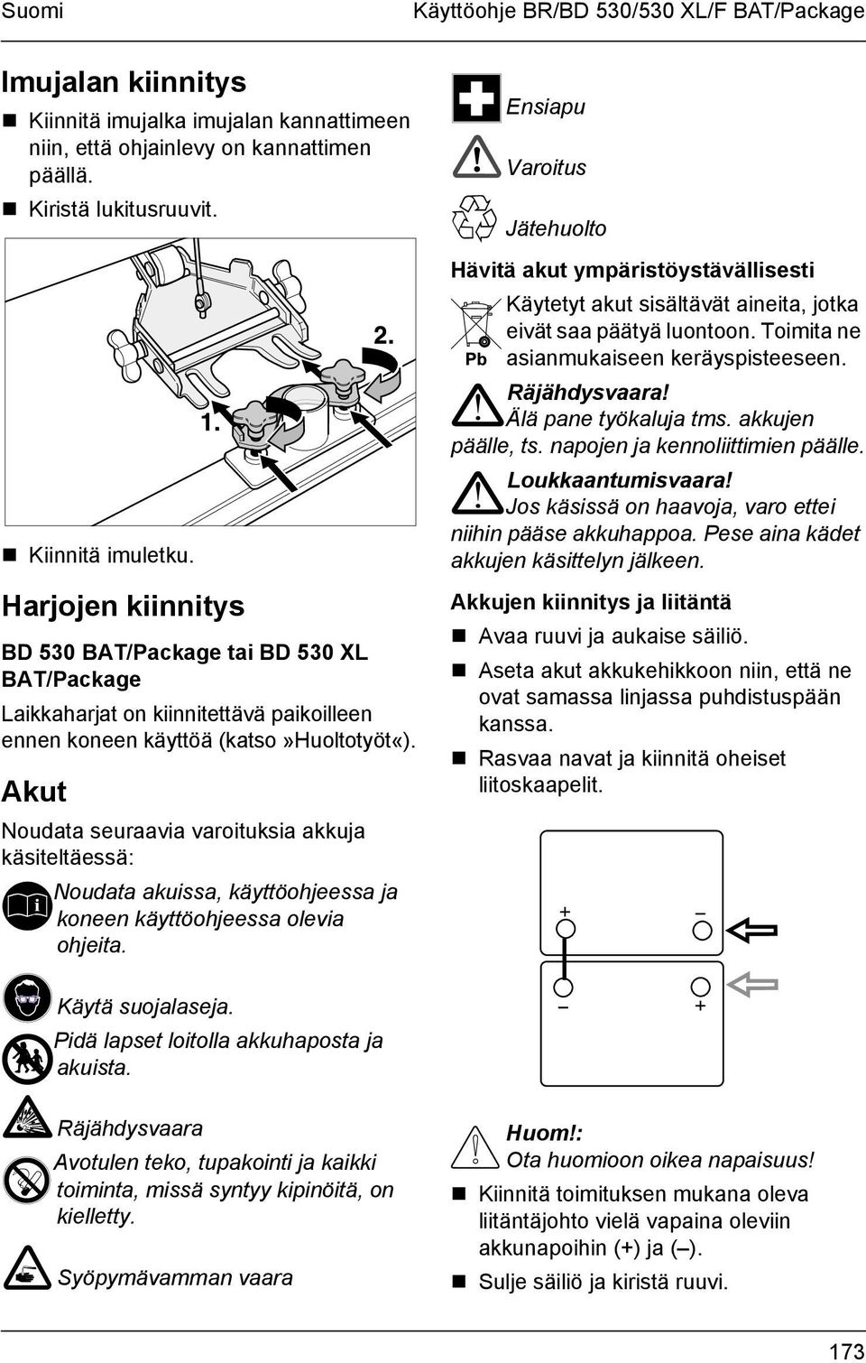 Akut Noudata seuraavia varoituksia akkuja käsiteltäessä: Noudata akuissa, käyttöohjeessa ja koneen käyttöohjeessa olevia ohjeita.