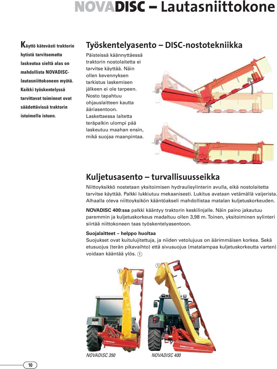 Näin ollen kevennyksen tarkistus laskemisen jälkeen ei ole tarpeen. Nosto tapahtuu ohjauslaitteen kautta ääriasentoon.