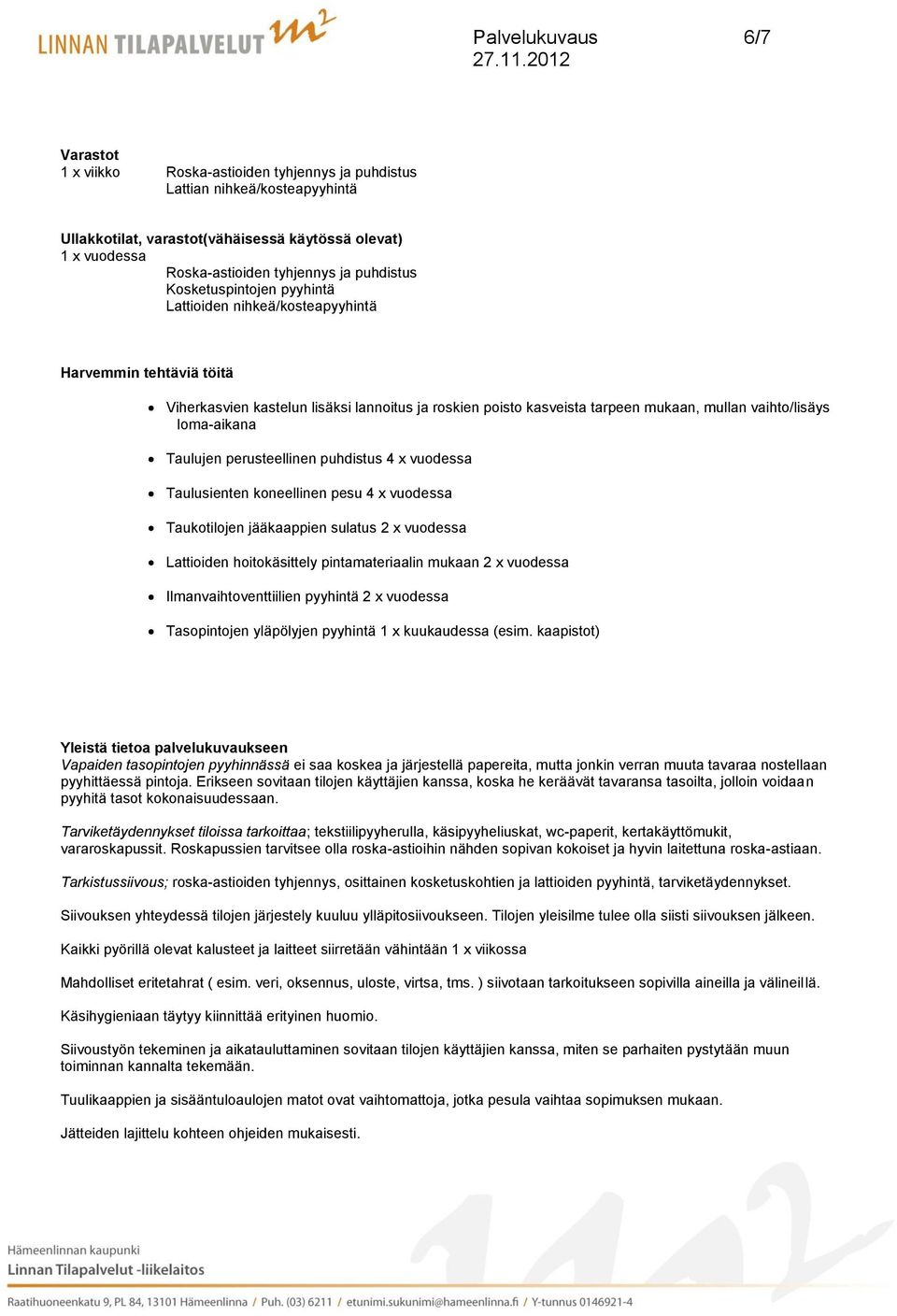 perusteellinen puhdistus 4 x vuodessa Taulusienten koneellinen pesu 4 x vuodessa Taukotilojen jääkaappien sulatus 2 x vuodessa Lattioiden hoitokäsittely pintamateriaalin mukaan 2 x vuodessa
