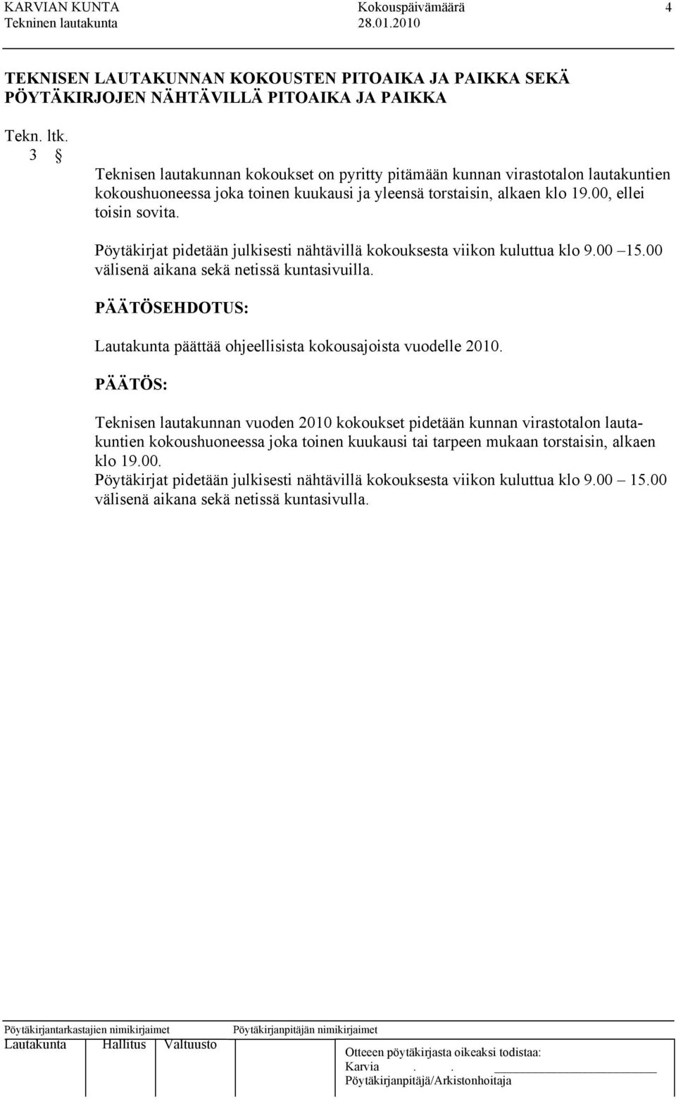 00 välisenä aikana sekä netissä kuntasivuilla. Lautakunta päättää ohjeellisista kokousajoista vuodelle 2010.