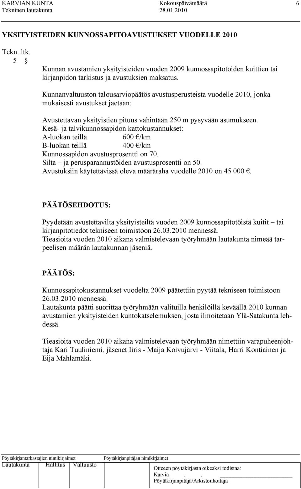 Kesä- ja talvikunnossapidon kattokustannukset: A-luokan teillä 600 /km B-luokan teillä 400 /km Kunnossapidon avustusprosentti on 70. Silta ja perusparannustöiden avustusprosentti on 50.