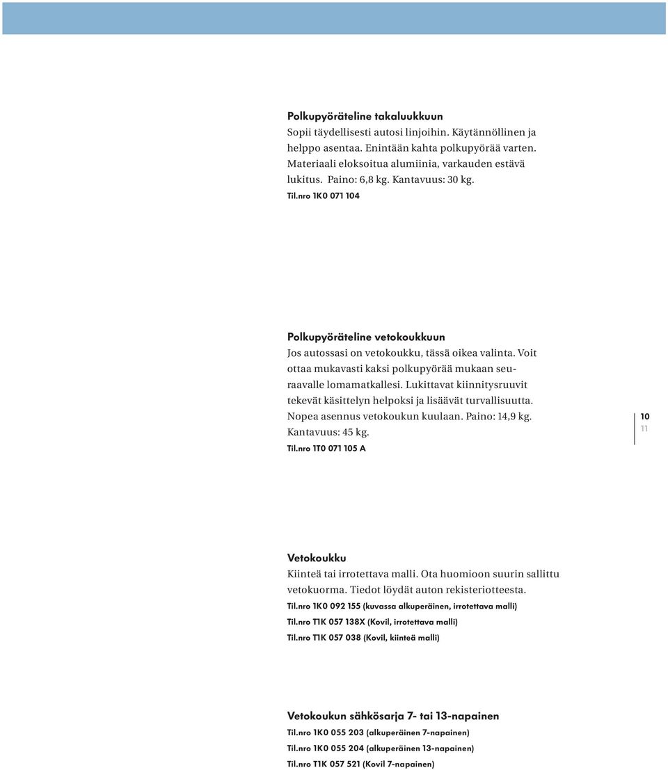 Voit ottaa mukavasti kaksi polkupyörää mukaan seuraavalle lomamatkallesi. Lukittavat kiinnitysruuvit tekevät käsittelyn helpoksi ja lisäävät turvallisuutta. Nopea asennus vetokoukun kuulaan.