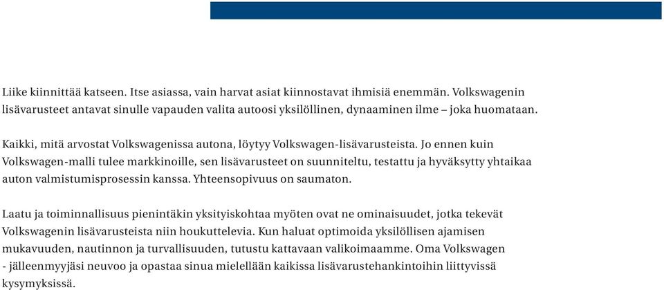 Jo ennen kuin Volkswagen-malli tulee markkinoille, sen lisävarusteet on suunniteltu, testattu ja hyväksytty yhtaikaa auton valmistumisprosessin kanssa. Yhteensopivuus on saumaton.